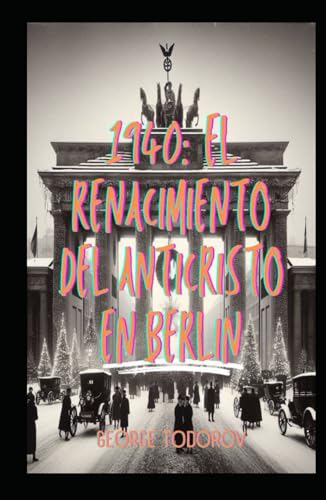 1940: El Renacimiento del Anticristo en Berlin 1940: El Renacimiento del Anticristo en Berlin von Independently published