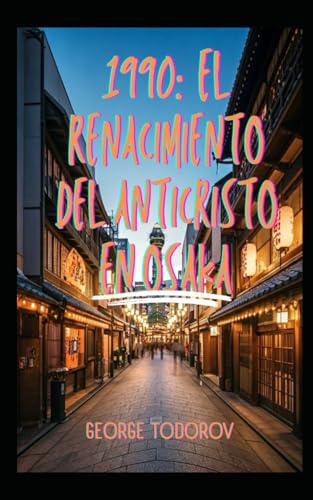 1990: El Renacimiento del Anticristo en Osaka 1990: El Renacimiento del Anticristo en Osaka von Independently published