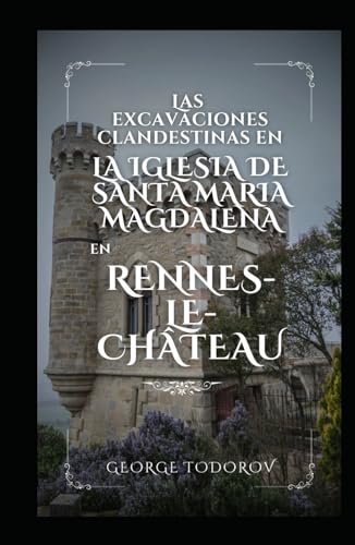 Las excavaciones clandestinas en la iglesia de Santa Maria Magdalena en Rennes-le-Château Las excavaciones clandestinas en la iglesia de Santa Maria Magdalena en Rennes-le-Château von Independently published