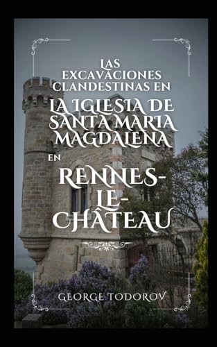Las excavaciones clandestinas en la iglesia de Santa Maria Magdalena en Rennes-le-Château Las excavaciones clandestinas en la iglesia de Santa Maria Magdalena en Rennes-le-Château von Independently published
