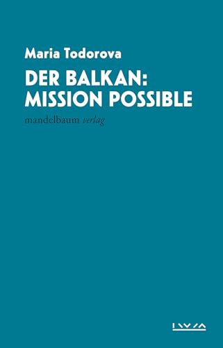 Der Balkan: Mission Possible: IWM-Vorlesungen Der Balkan: Mission Possible: IWM-Vorlesungen von Mandelbaum Verlag eG