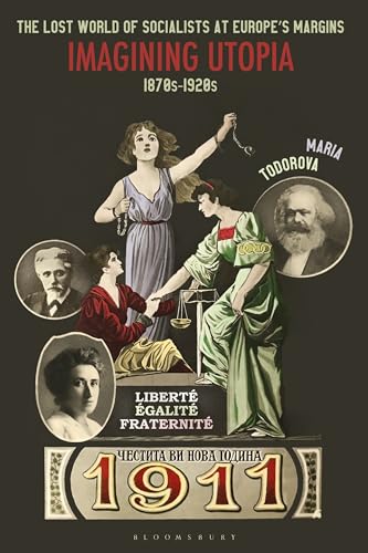 Lost World of Socialists at Europe’s Margins, The: Imagining Utopia, 1870s - 1920s