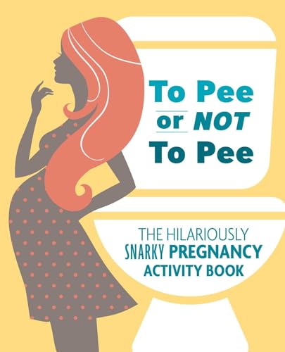 To Pee or Not to Pee: The Hilariously Snarky Pregnancy Activity Book