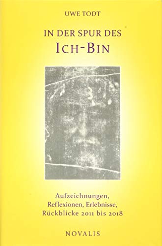 In der Spur des Ich-Bin: Aufzeichnungen, Reflexionen, Erlebnisse, Rückblicke 2011 bis 2018 (Lebenserfahrungen - Lebensweisheiten)