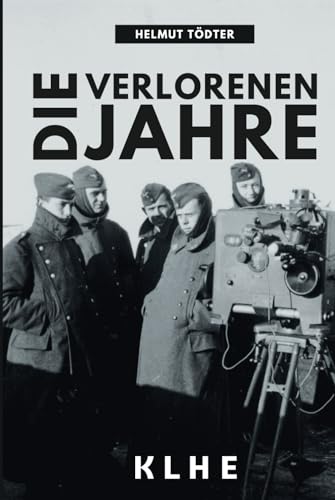 Die verlorenen Jahre: Von Afrika ins Rheinland - Wie ich im Zweiten Weltkrieg als Offizier der Wehrmacht desertierte und meine gefährliche Flucht überlebte von KLHE Verlag, C. Klein & J. Helbig GbR