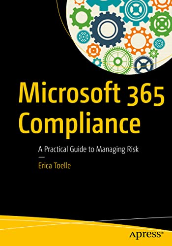 Microsoft 365 Compliance: A Practical Guide to Managing Risk von Apress