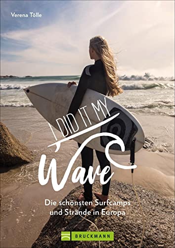 I did it my wave! Die schönsten Surfcamps und Strände in Europa. Reiseführer zu coolen Surfspots an Europas Atlantik- und Nordseeküste von Portugal bis zum Nordkap. von Bruckmann