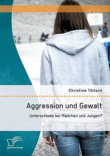 Aggression und Gewalt: Unterschiede bei Mädchen und Jungen? von Diplomica Verlag
