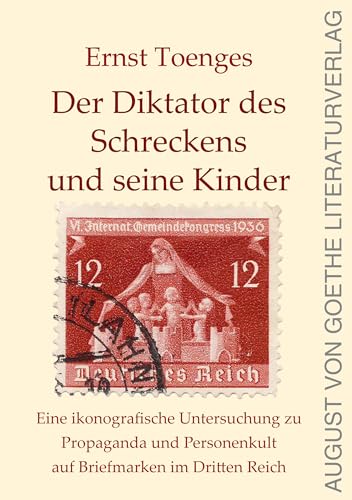 Der Diktator des Schreckens und seine Kinder: Eine ikonografische Untersuchung zu Propaganda und Personenkult auf Briefmarken im Dritten Reich