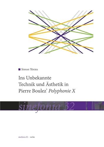 Ins Unbekannte: Technik und Ästhetik in Pierre Boulez’ Polyphonie X (sinefonia) von Wolke Verlagsges. Mbh
