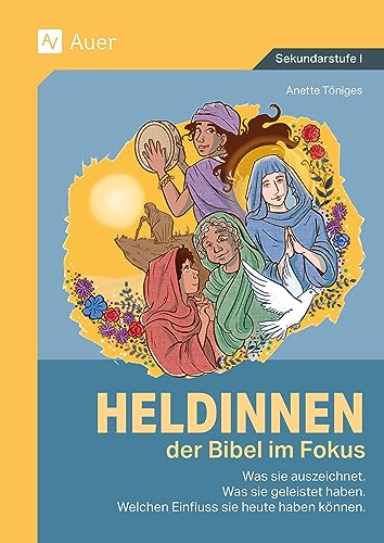 Heldinnen der Bibel im Fokus: Was sie auszeichnet. Was sie geleistet haben. Welchen Einfluss sie heute haben können. (5. bis 10. Klasse) von Auer Verlag in der AAP Lehrerwelt GmbH