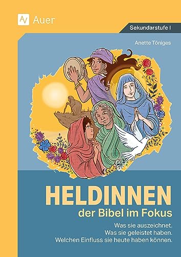 Heldinnen der Bibel im Fokus: Was sie auszeichnet. Was sie geleistet haben. Welchen Einfluss sie heute haben können. (5. bis 10. Klasse)