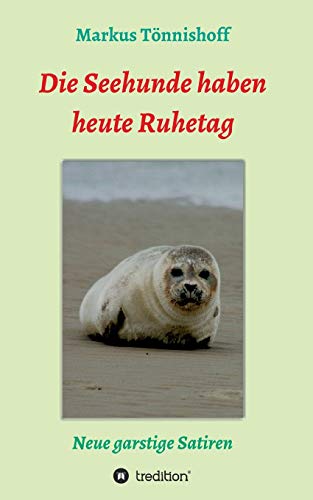 Die Seehunde haben heute Ruhetag: Neue garstige Satiren von tredition