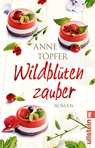 Wildblütenzauber: Roman | Blüten und Kräuter, viele tolle Rezepte und ein altes Familiengeheimnis – der neue Roman der Bestsellerautorin von ULLSTEIN TASCHENBUCH