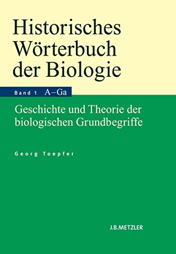 Historisches Wörterbuch der Biologie: Geschichte und Theorie der biologischen Grundbegriffe. Band 1: Anatomie–Ganzheit. von J.B. Metzler