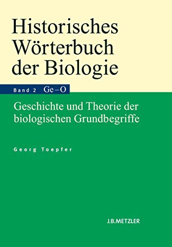 Historisches Wörterbuch der Biologie: Geschichte und Theorie der biologischen Grundbegriffe. Band 2: Gefühl–Organismus.
