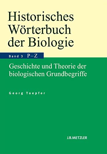 Historisches Wörterbuch der Biologie: Geschichte und Theorie der biologischen Grundbegriffe. Band 3: Parasitismus–Zweckmäßigkeit. von J.B. Metzler