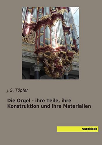 Die Orgel - ihre Teile, ihre Konstruktion und ihre Materialien