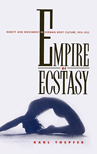 Empire of Ecstasy: Nudity and Movement in German Body Culture, 1910-1935: Nudity and Movement in German Body Culture, 1910-1935 Volume 13 (Weimer and Now: German Cultural Criticism, Band 13)