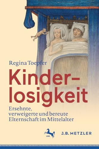Kinderlosigkeit: Ersehnte, verweigerte und bereute Elternschaft im Mittelalter von J.B. Metzler