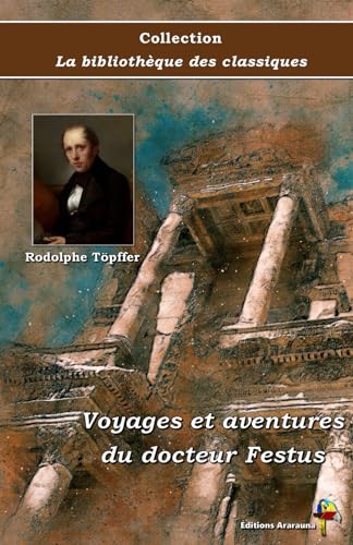 Voyages et aventures du docteur Festus - Rodolphe Töpffer - Collection La bibliothèque des classiques - Éditions Ararauna: Texte intégral von Éditions Ararauna