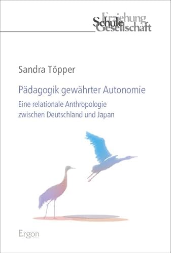 Pädagogik gewährter Autonomie: Eine relationale Anthropologie zwischen Deutschland und Japan (Erziehung, Schule, Gesellschaft) von Nomos