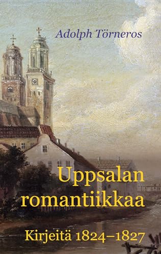 Uppsalan romantiikkaa: Kirjeitä 1824-1827 von Faros