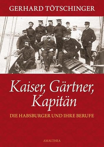 Kaiser,Gärtner, Kapitän: Die Habsburger und ihre Berufe