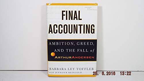 Final Accounting: Ambition, Greed and the Fall of Arthur Andersen: Pride, Ambition, Greed and the Fall of Arthur Andersen