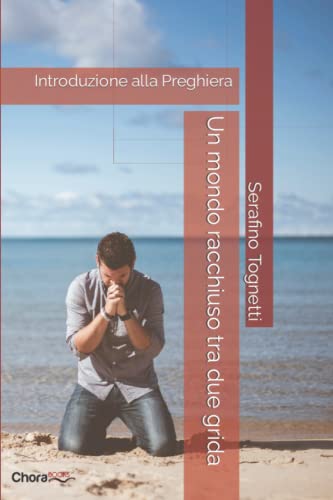 Un mondo racchiuso tra due grida: Introduzione alla Preghiera von Chorabooks