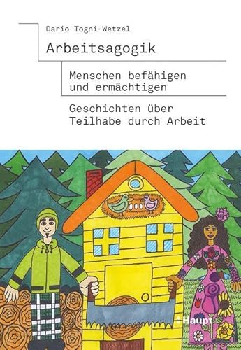 Arbeitsagogik - Menschen befähigen und ermächtigen: Geschichten über Teilhabe durch Arbeit