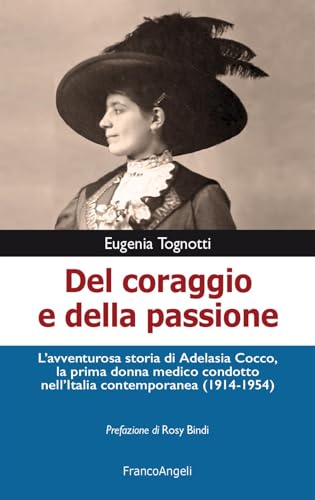 Del coraggio e della passione. L'avventurosa storia di Adelasia Cocco, la prima donna medico condotto nell'Italia contemporanea (1914-1954) (La società. Saggi) von Franco Angeli