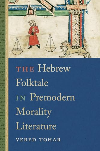 The Hebrew Folktale in Premodern Morality Literature (Raphael Patai Series in Jewish Folklore and Anthropology)