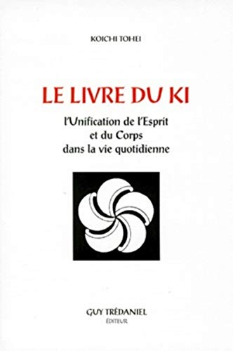 Le livre du ki: L'unification de l'esprit et du corps dans la vie quotidienne, 3ème édition von TREDANIEL
