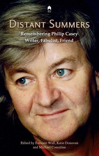 Distant Summers: Remembering Philip Casey, Writer, Fabulist, Friend Distant Summers: Remembering Philip Casey, Writer, Fabulist, Friend