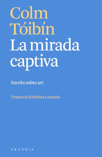 La mirada captiva: Escrits sobre art (Els llibres d'Arcàdia) von Arcàdia