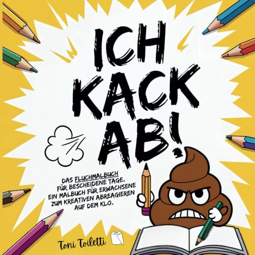 Ich kack ab! Das Fluchmalbuch für bescheidene Tage. Ein Malbuch für Erwachsene zum kreativen Abreagieren auf dem Klo. von Paperback Verlag