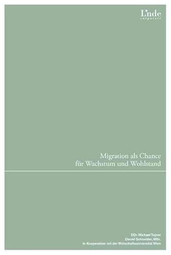 Migration als Chance für Wachstum und Wohlstand: Perspektiven, Best Practices und Reformvorschläge für Österreich (Linde Corporate)