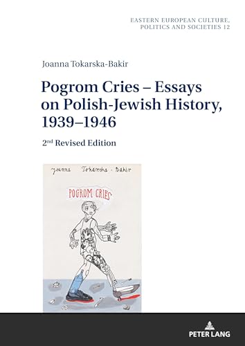 Pogrom Cries – Essays on Polish-Jewish History, 1939–1946: 2nd Revised Edition (Eastern European Culture, Politics and Societies, Band 12)
