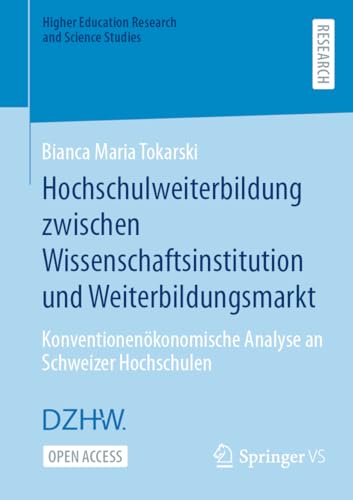 Hochschulweiterbildung zwischen Wissenschaftsinstitution und Weiterbildungsmarkt: Konventionenökonomische Analyse an Schweizer Hochschulen (Higher Education Research and Science Studies) von Springer VS