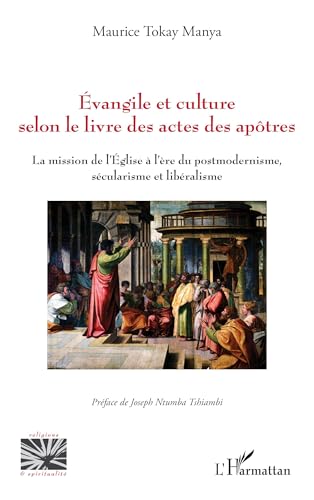 Évangile et culture selon le livre des actes des apôtres: La mission de l’Église à l’ère du postmodernisme, sécularisme et libéralisme von Editions L'Harmattan