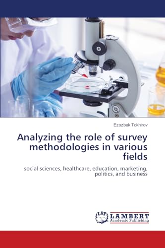 Analyzing the role of survey methodologies in various fields: social sciences, healthcare, education, marketing, politics, and business von LAP LAMBERT Academic Publishing