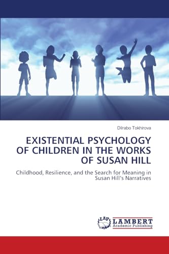 EXISTENTIAL PSYCHOLOGY OF CHILDREN IN THE WORKS OF SUSAN HILL: Childhood, Resilience, and the Search for Meaning in Susan Hill's Narratives.DE von OmniScriptum