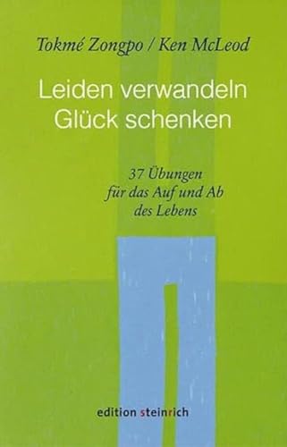 Leiden verwandeln, Glück schenken: 37 Übungen für das Auf und Ab des Lebens von Edition Steinrich