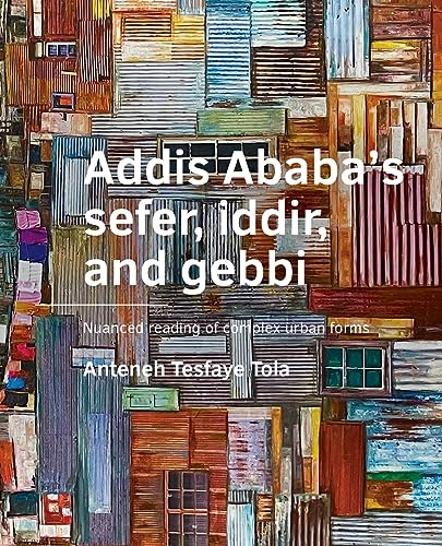 Addis Ababa’s sefer, iddir, and gebbi: Nuanced reading of complex urban forms (A+BE Architecture and the Built Environment) von TU Delft
