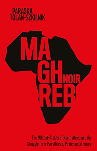 Maghreb Noir: The Militant-Artists of North Africa and the Struggle for a Pan-African, Postcolonial Future (The Worlding the Middle East) von Stanford University Press