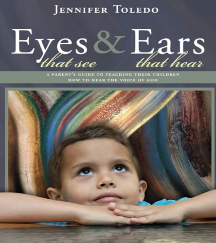 Eyes that See and Ears that Hear: A parent's guide to teaching their children how to hear the voice of God von Independently published