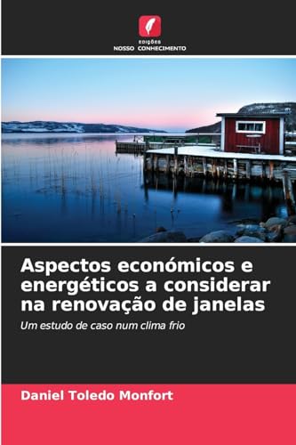 Aspectos económicos e energéticos a considerar na renovação de janelas: Um estudo de caso num clima frio von Edições Nosso Conhecimento