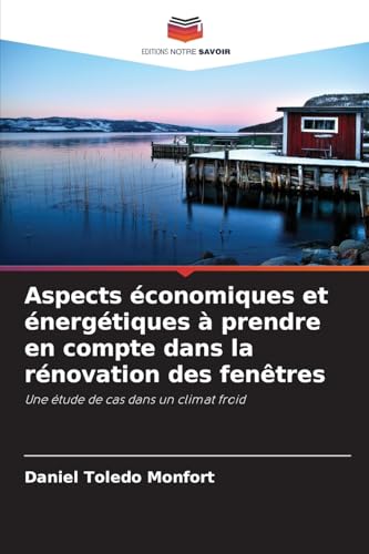 Aspects économiques et énergétiques à prendre en compte dans la rénovation des fenêtres: Une étude de cas dans un climat froid von Editions Notre Savoir
