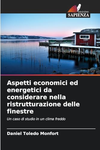 Aspetti economici ed energetici da considerare nella ristrutturazione delle finestre: Un caso di studio in un clima freddo von Edizioni Sapienza